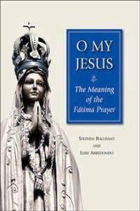 O My Jesus - The Meaning of the Fatima Prayer