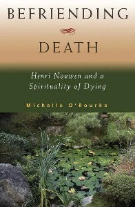 Befriending Death - Henri Nouwen and a Spirituality of Dying