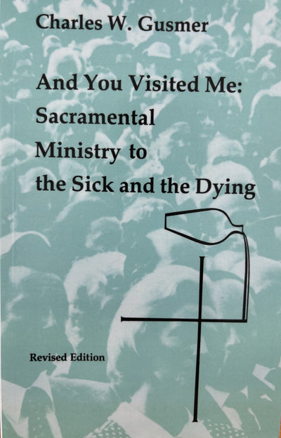 And You Visited Me: Sacramental Ministry to the Sick and the Dying