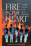 Fire in the Heart - Catholic Activists in the Age of Apartheid