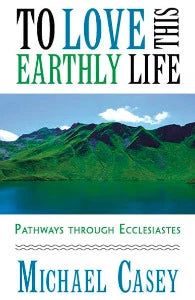 To Love This Earthly Life - Pathways through Ecclesiastes