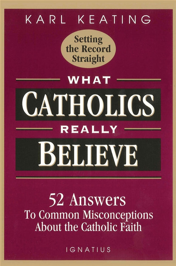 What Catholics Really Believe Answers to Common Misconceptions About the Faith