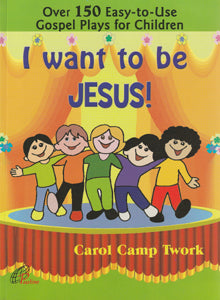 Ek wil Jesus wees! Meer as 150 maklik-om-te gebruik Gospel Plays vir kinders