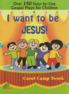 I want to be Jesus!  Over 150 easy-to-use Gospel Plays for Children