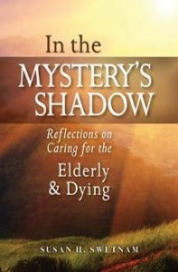 In the Mystery's Shadow - Reflections on Caring for the Elderly & Dying