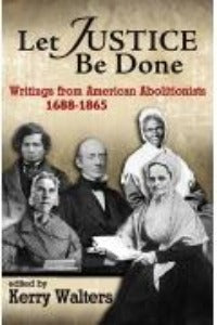 Let Justice be done - Writings from American Abolitionists 1688-1865