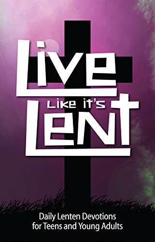 Live like it's Lent - Daily Lenten Devotions for Teens and Young Adults