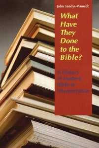 What Have They Done to the Bible?  - A History of Modern Biblical Interpretation
